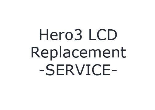 Hero3 Black, Silver & White LCD Replacement SERVICE